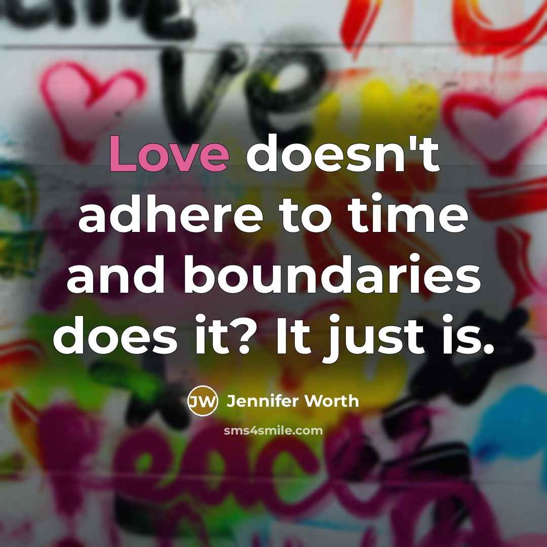 “Love doesn't adhere to time and boundaries does it? It…” quote by Jennifer Worth