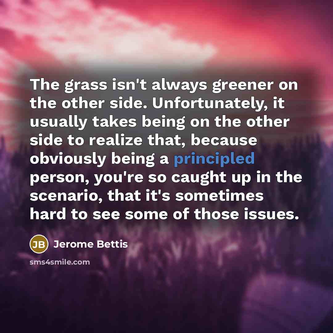 “The grass isn't always greener on the other side. Unfortunately,…” quote by Jerome Bettis