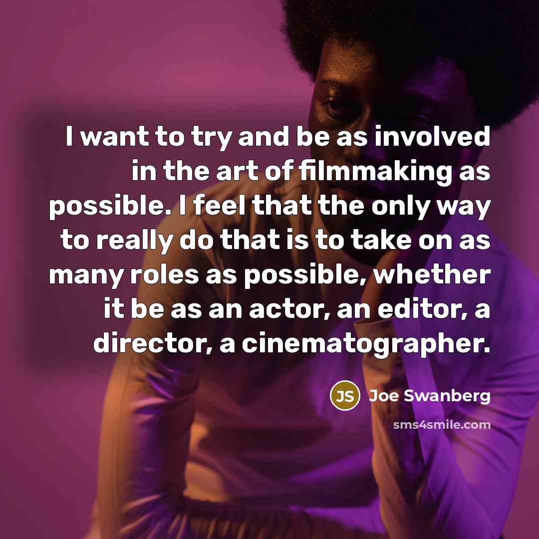 “I want to try and be as involved in the…” quote by Joe Swanberg