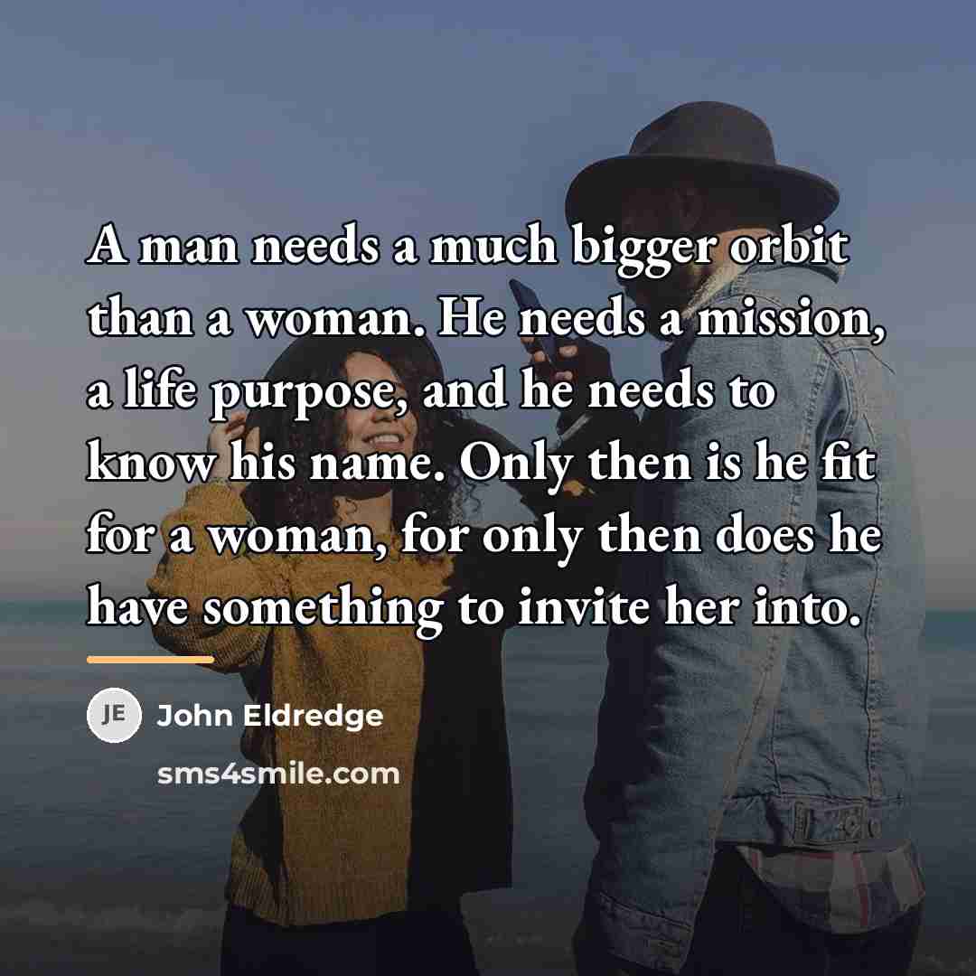 “A man needs a much bigger orbit than a woman.…” quote by John Eldredge
