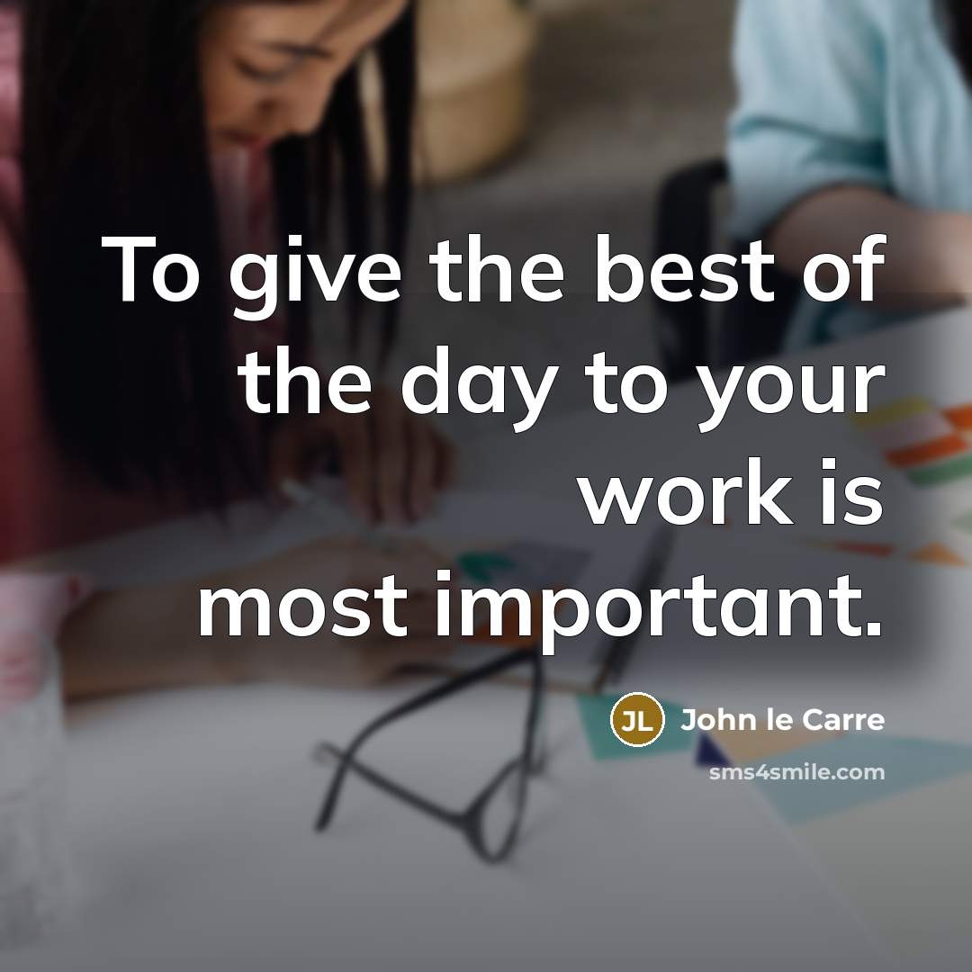 “To give the best of the day to your work…” quote by John le Carre