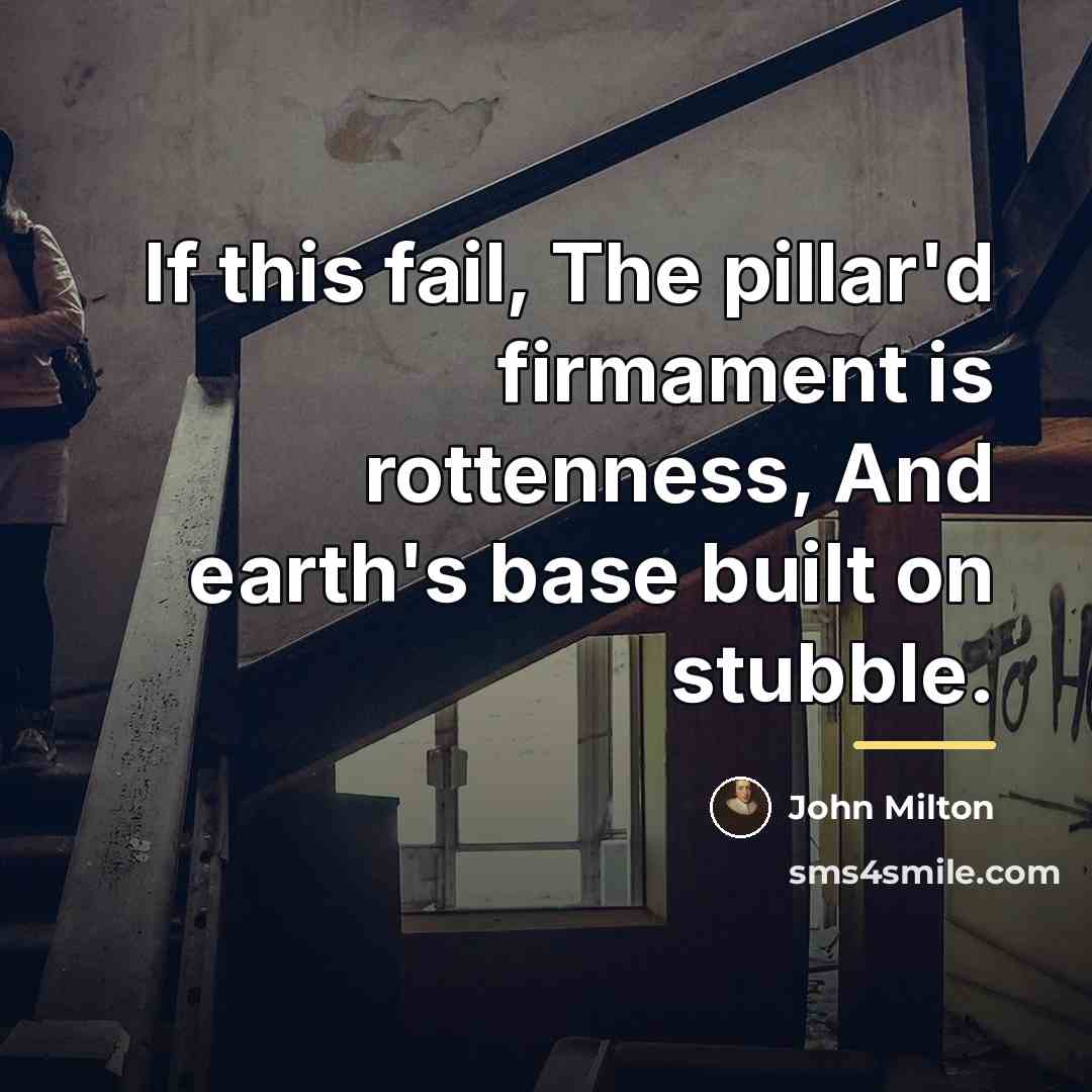 “If this fail, The pillar'd firmament is rottenness, And earth's…” quote by John Milton