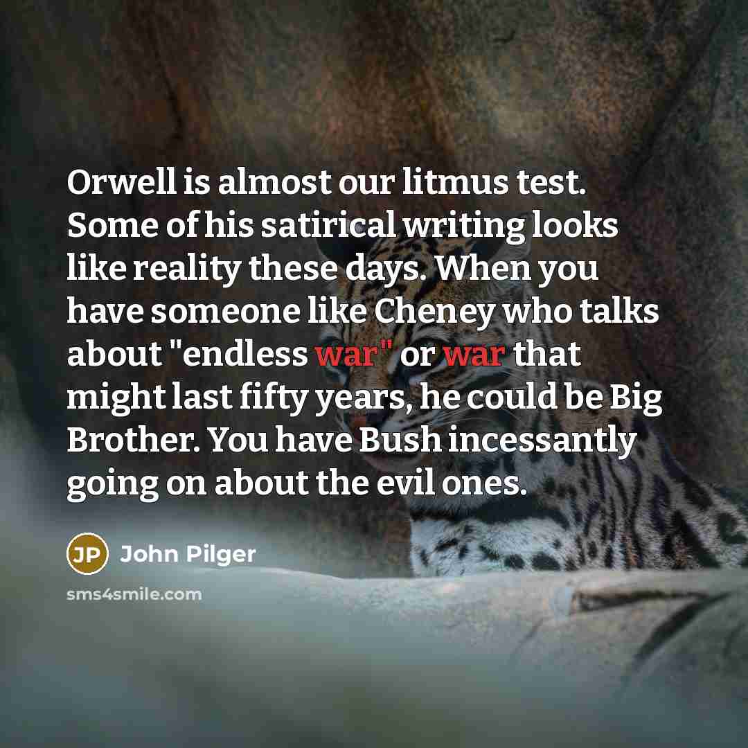 “Orwell is almost our litmus test. Some of his satirical…” quote by John Pilger