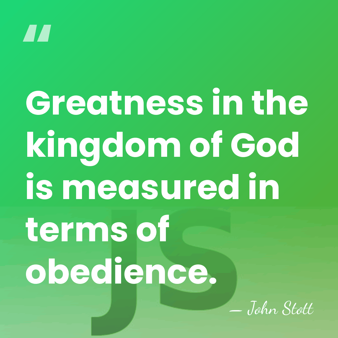 Greatness in the kingdom of God is measured in terms of obedience. - John Stott