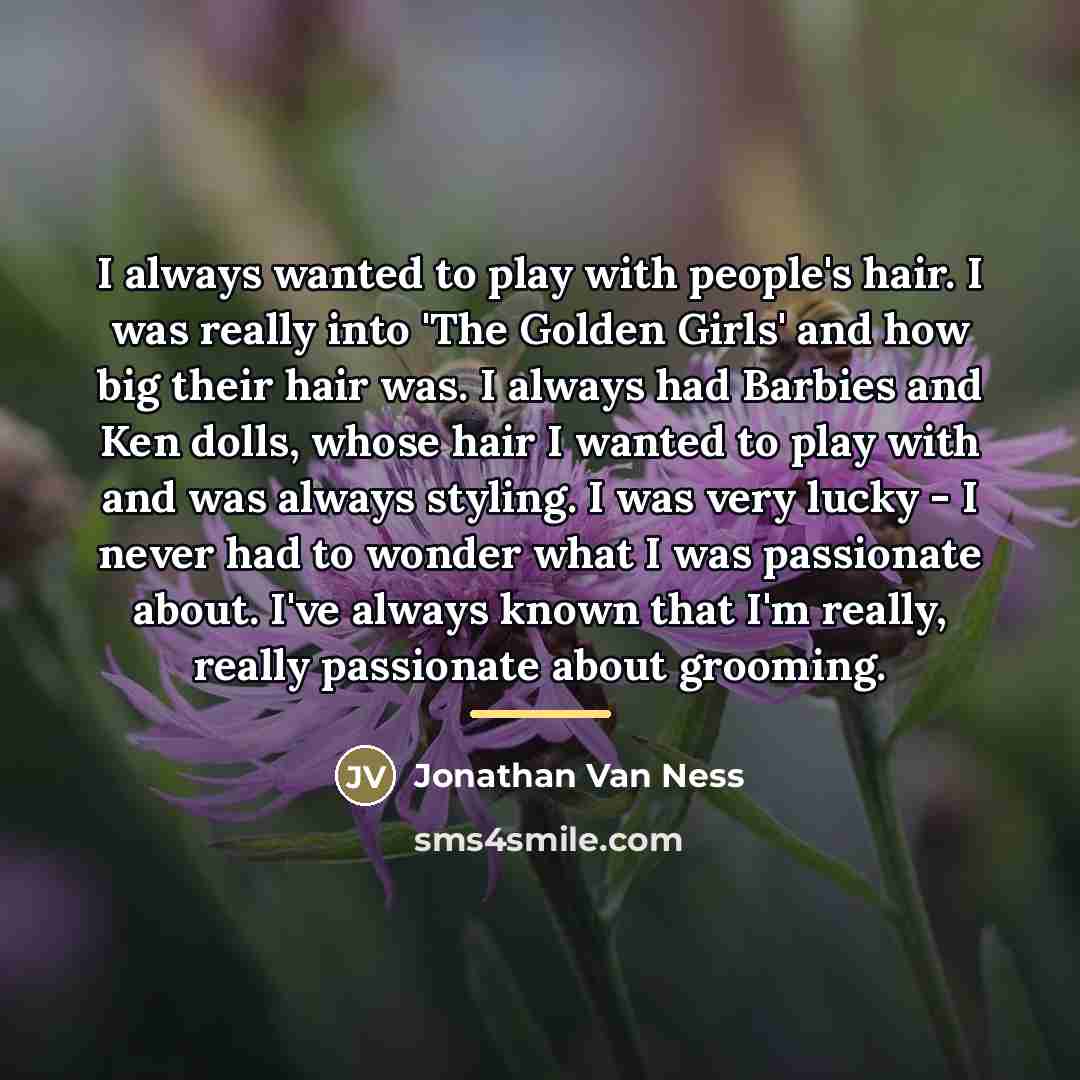 “I always wanted to play with people's hair. I was…” quote by Jonathan Van Ness