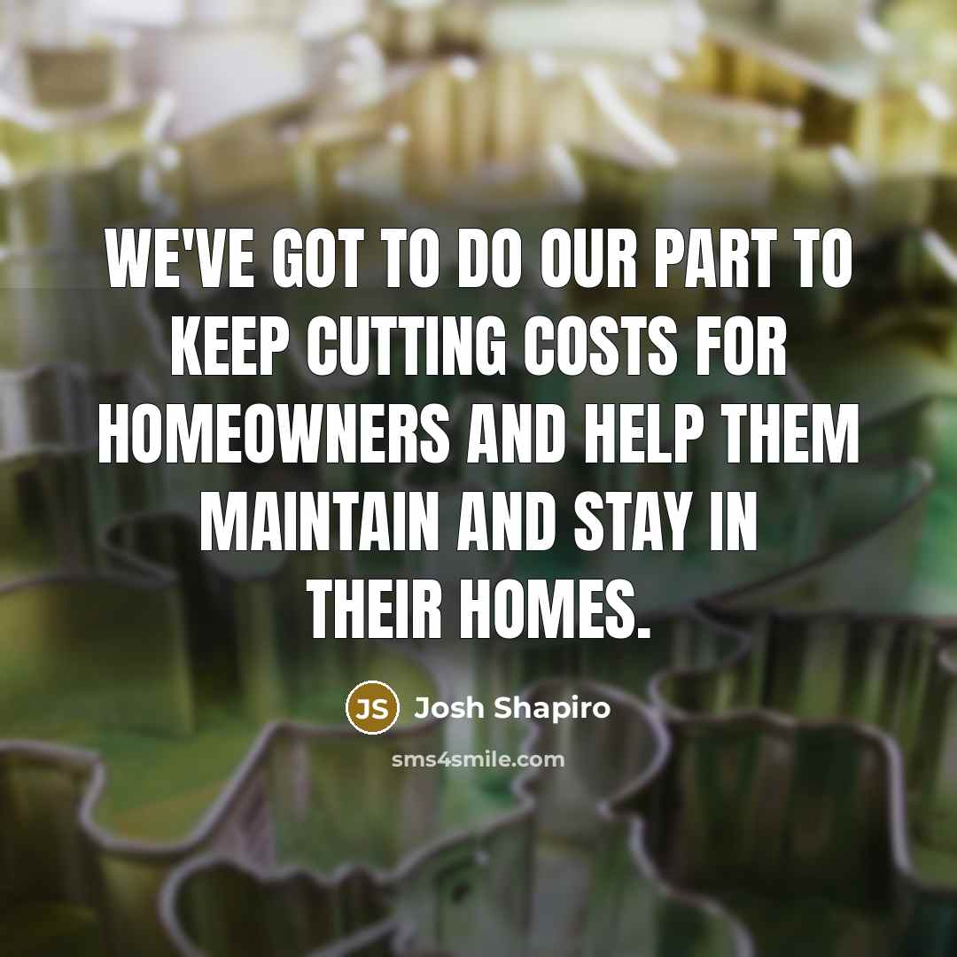 “We've got to do our part to keep cutting costs…” quote by Josh Shapiro
