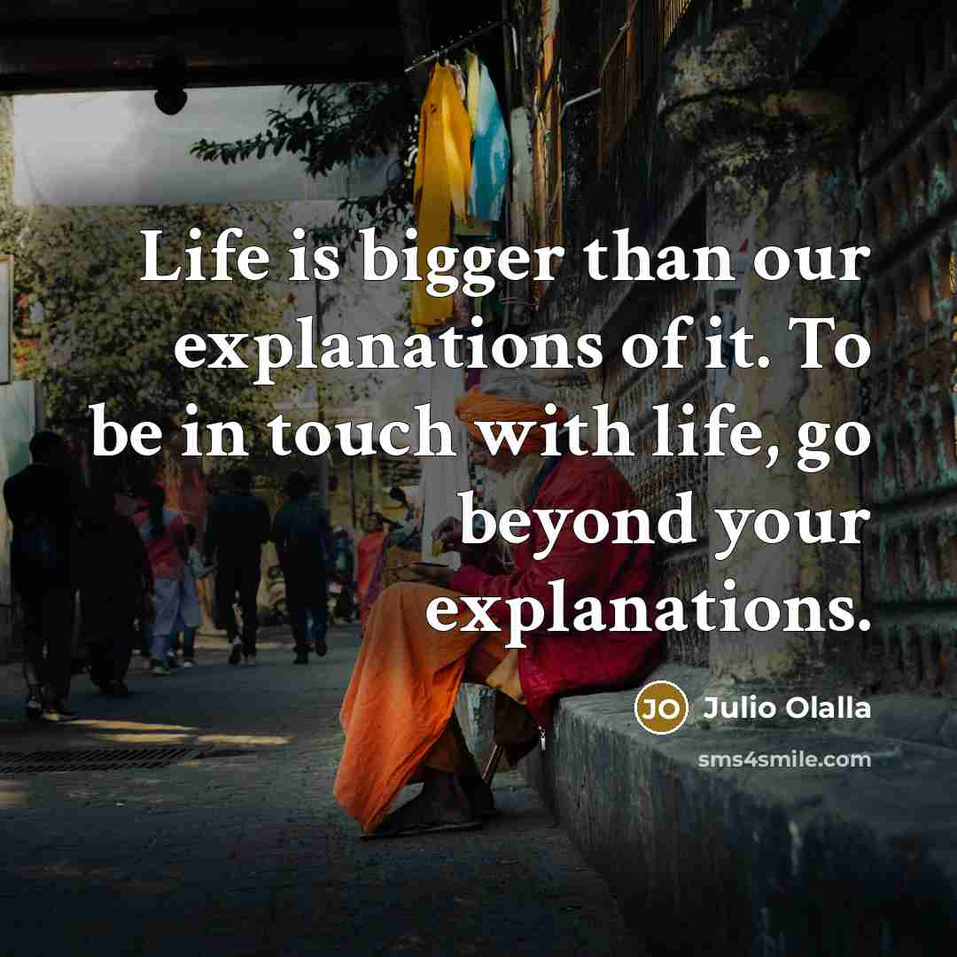 “Life is bigger than our explanations of it. To be…” quote by Julio Olalla