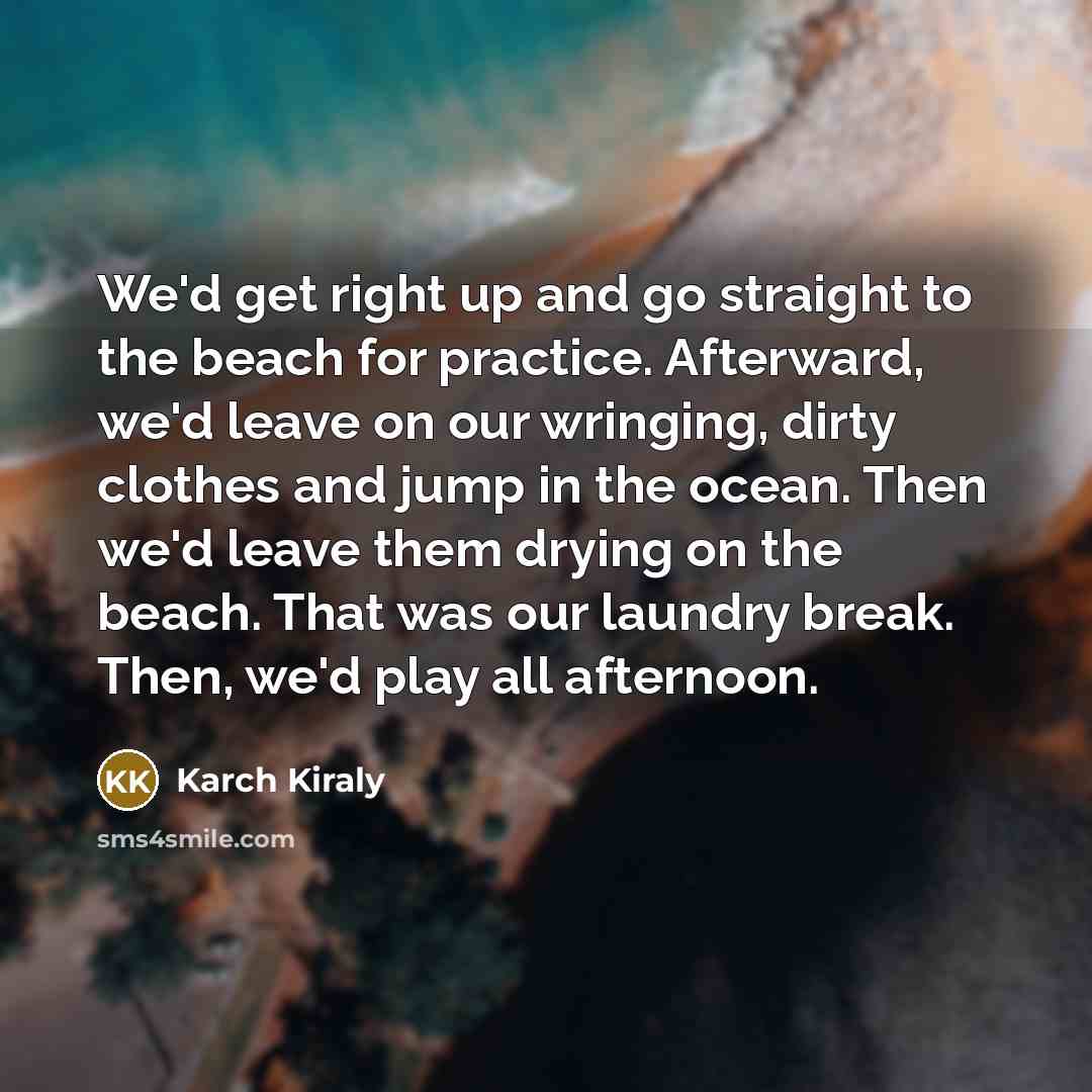 “We'd get right up and go straight to the beach…” quote by Karch Kiraly