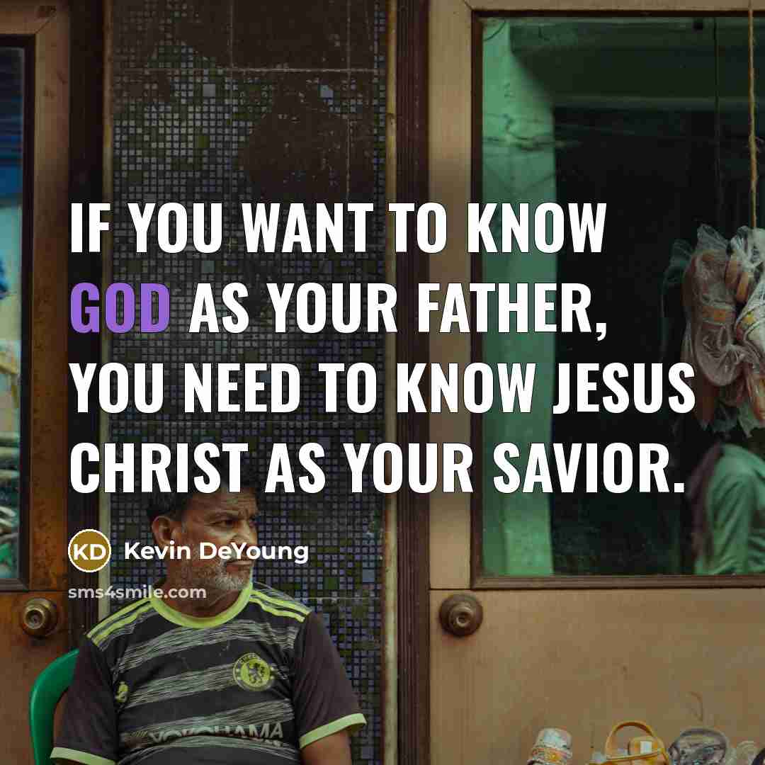 “If you want to know God as your Father, you…” quote by Kevin DeYoung