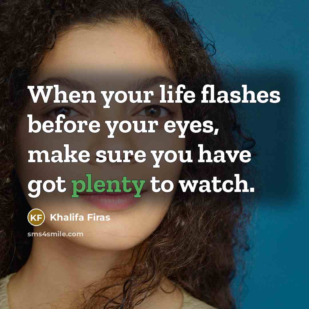 “When your life flashes before your eyes, make sure you…” quote by Khalifa Firas