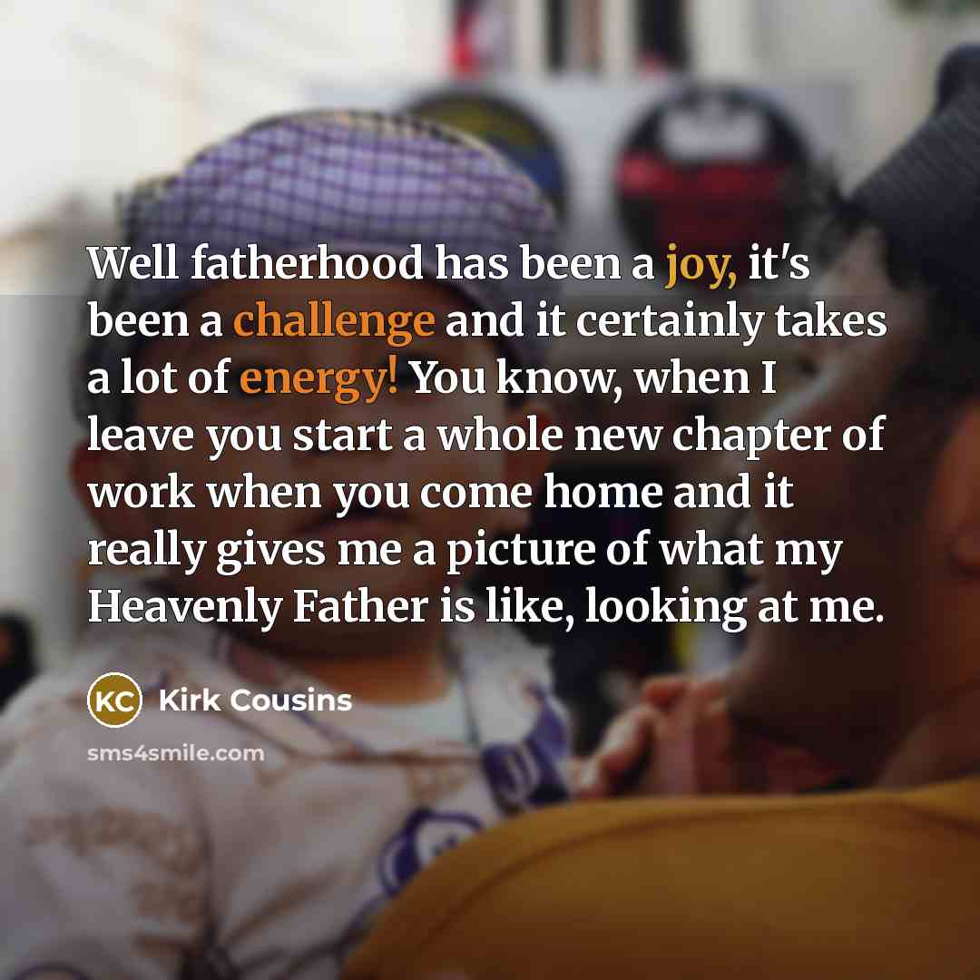 “Well fatherhood has been a joy, it's been a challenge…” quote by Kirk Cousins