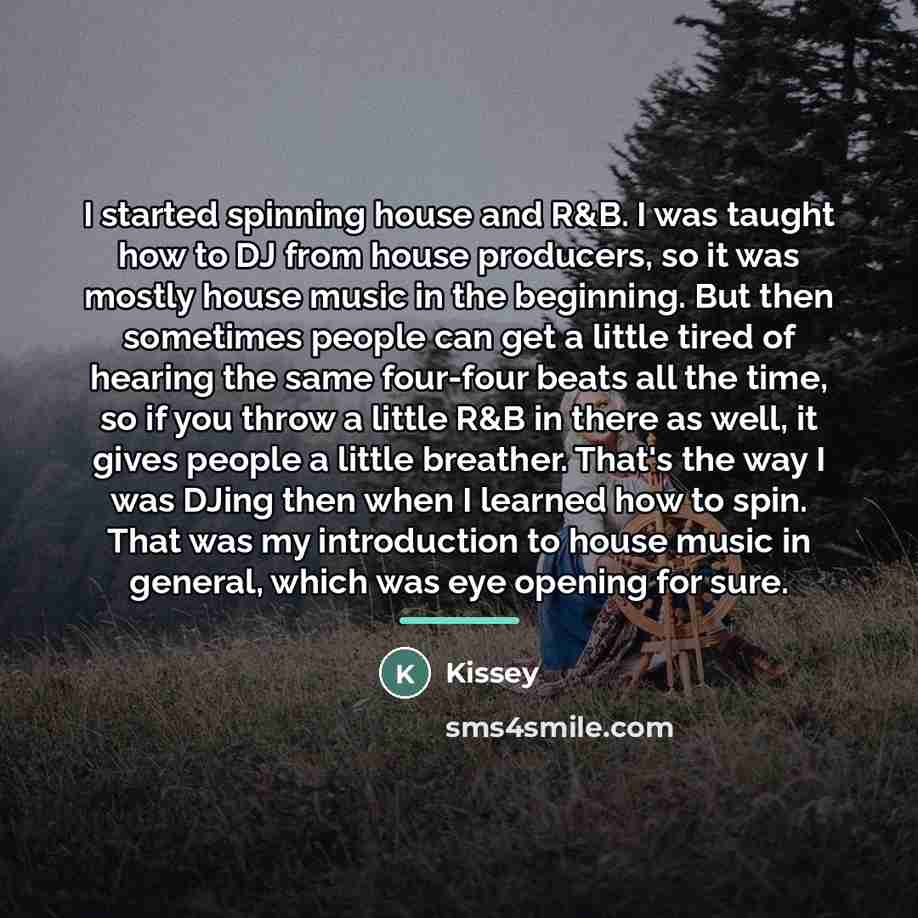 “I started spinning house and R&B. I was taught how…” quote by Kissey