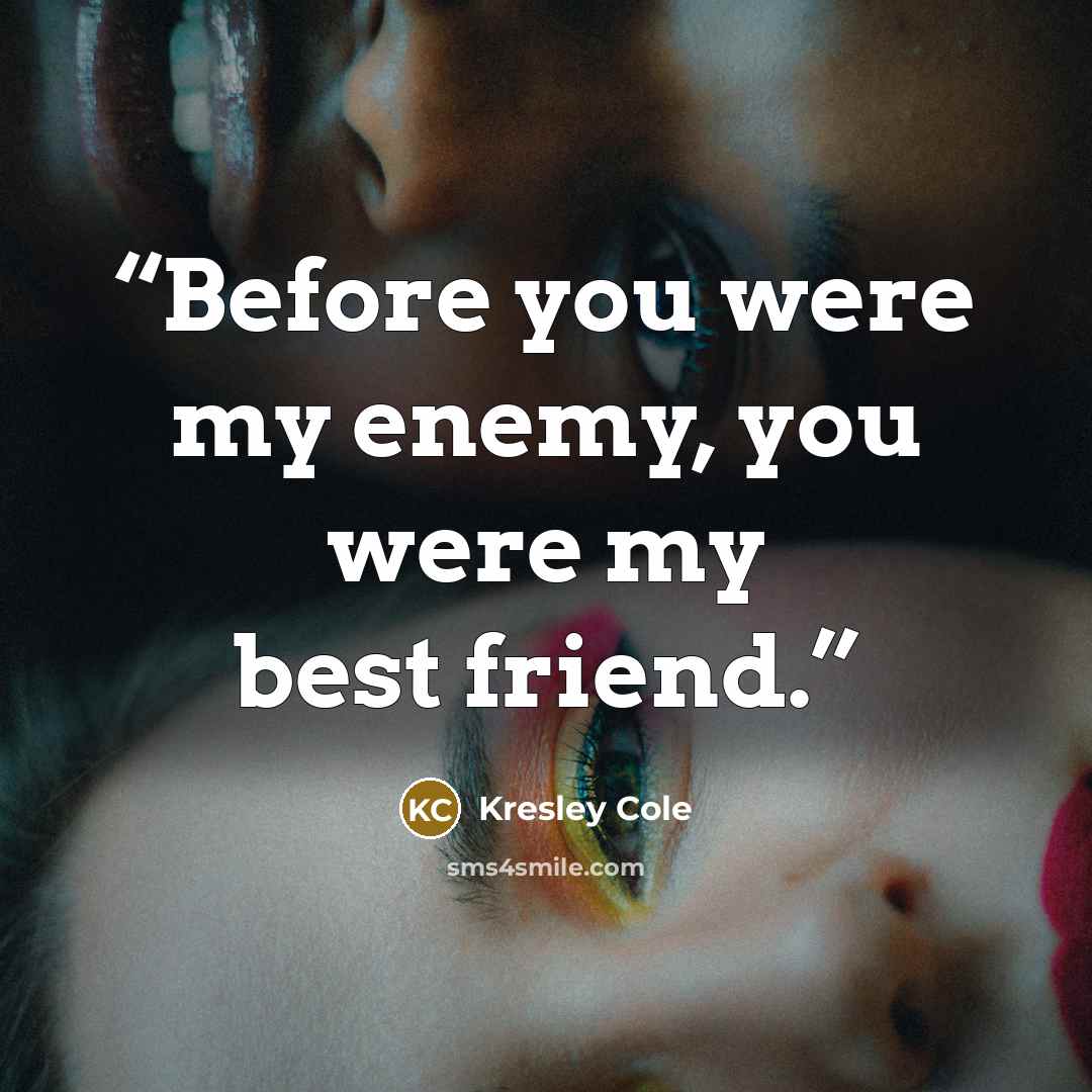 “Before you were my enemy, you were my best friend.” quote by Kresley Cole