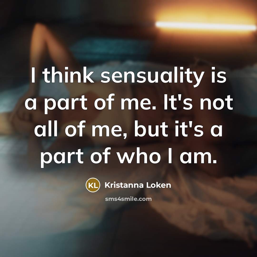 “I think sensuality is a part of me. It's not…” quote by Kristanna Loken