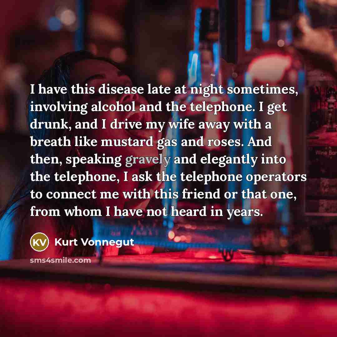 “I have this disease late at night sometimes, involving alcohol…” quote by Kurt Vonnegut