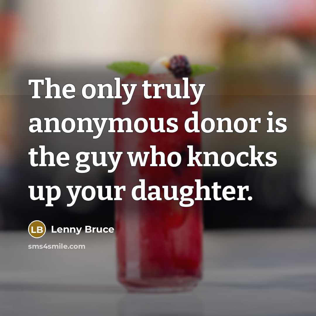“The only truly anonymous donor is the guy who knocks…” quote by Lenny Bruce