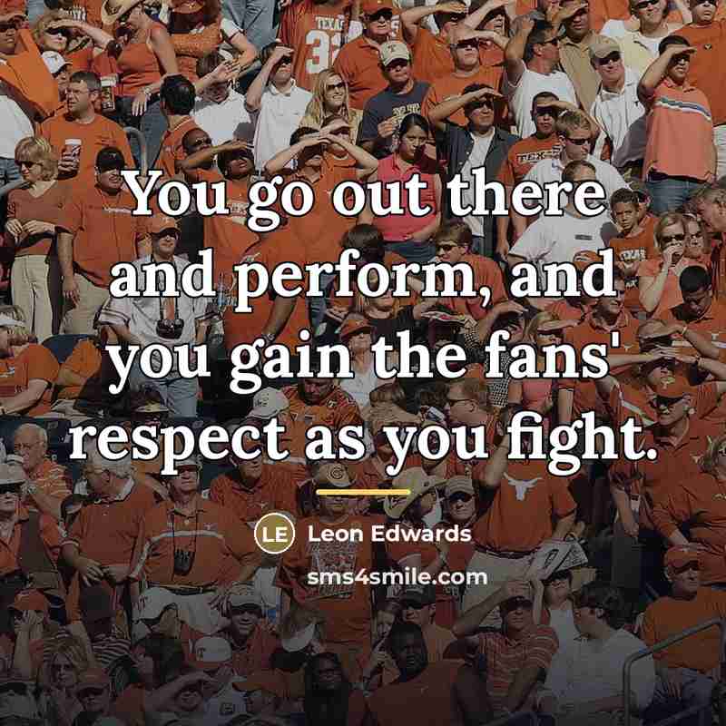 “You go out there and perform, and you gain the…” quote by Leon Edwards