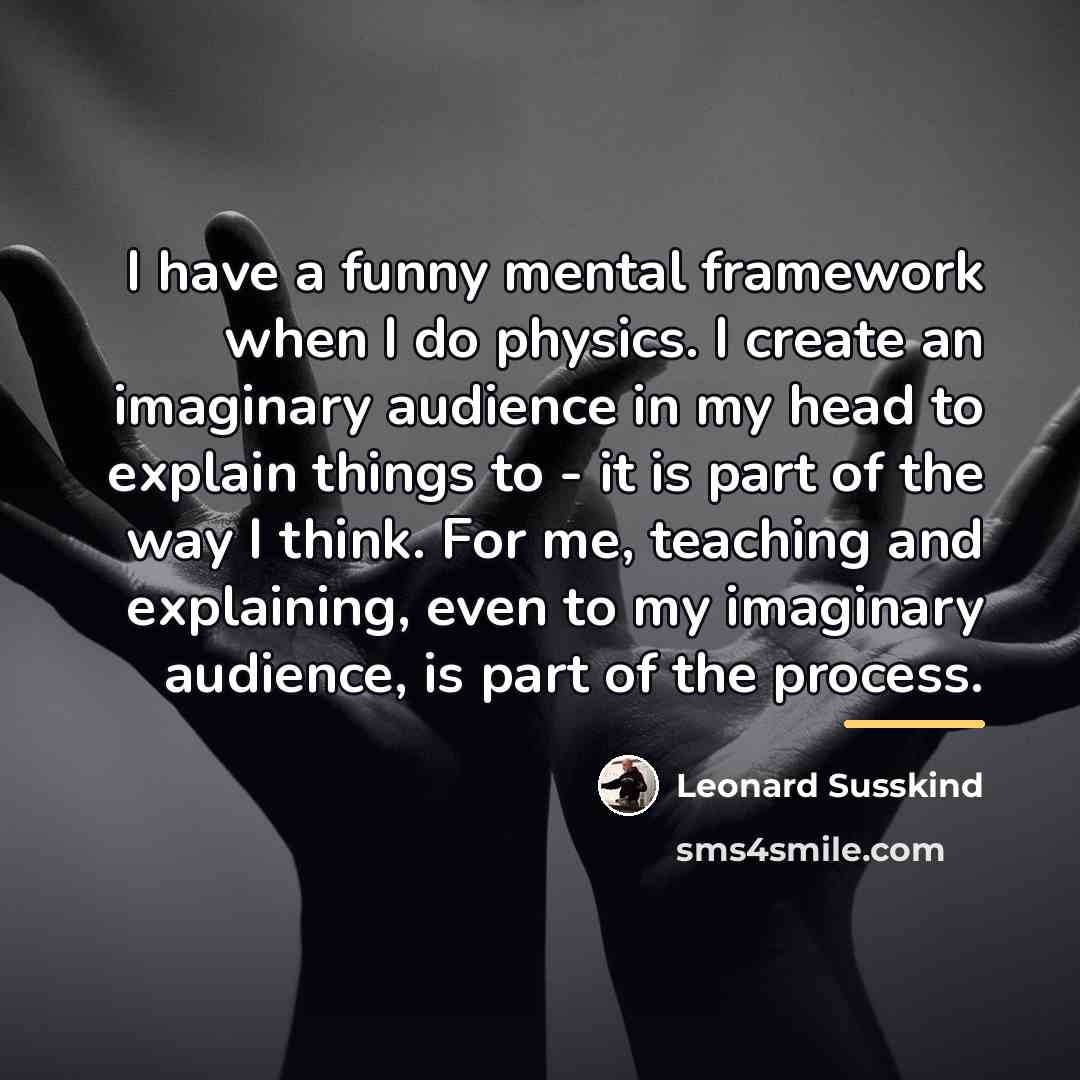 “I have a funny mental framework when I do physics.…” quote by Leonard Susskind