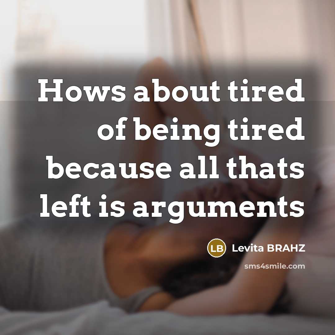 “Hows about tired of being tired because all thats left is arguments” quote by Levita BRAHZ