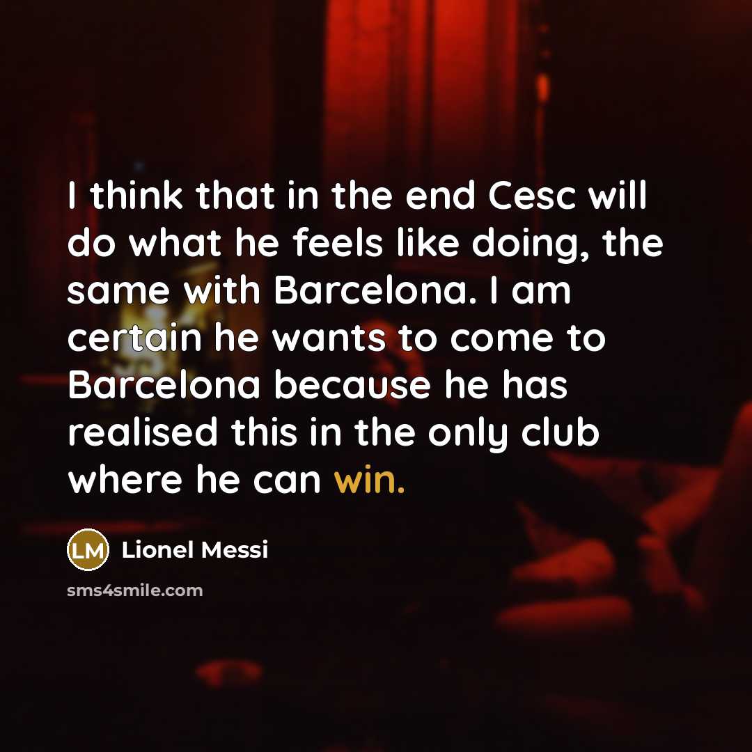 “I think that in the end Cesc will do what…” quote by Lionel Messi