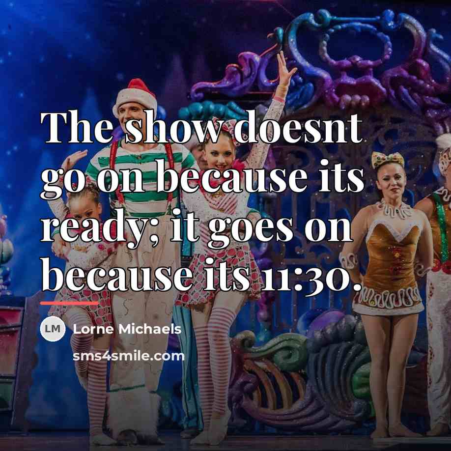 “The show doesnt go on because its ready; it goes…” quote by Lorne Michaels