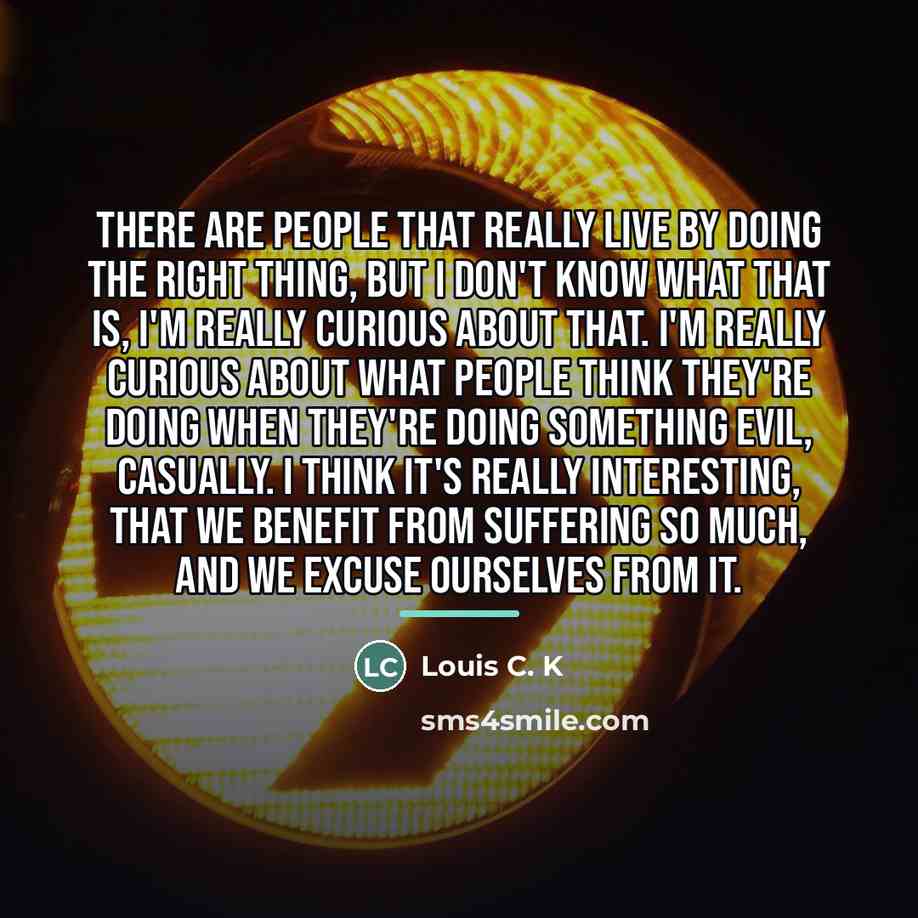 “There are people that really live by doing the right…” quote by Louis C. K