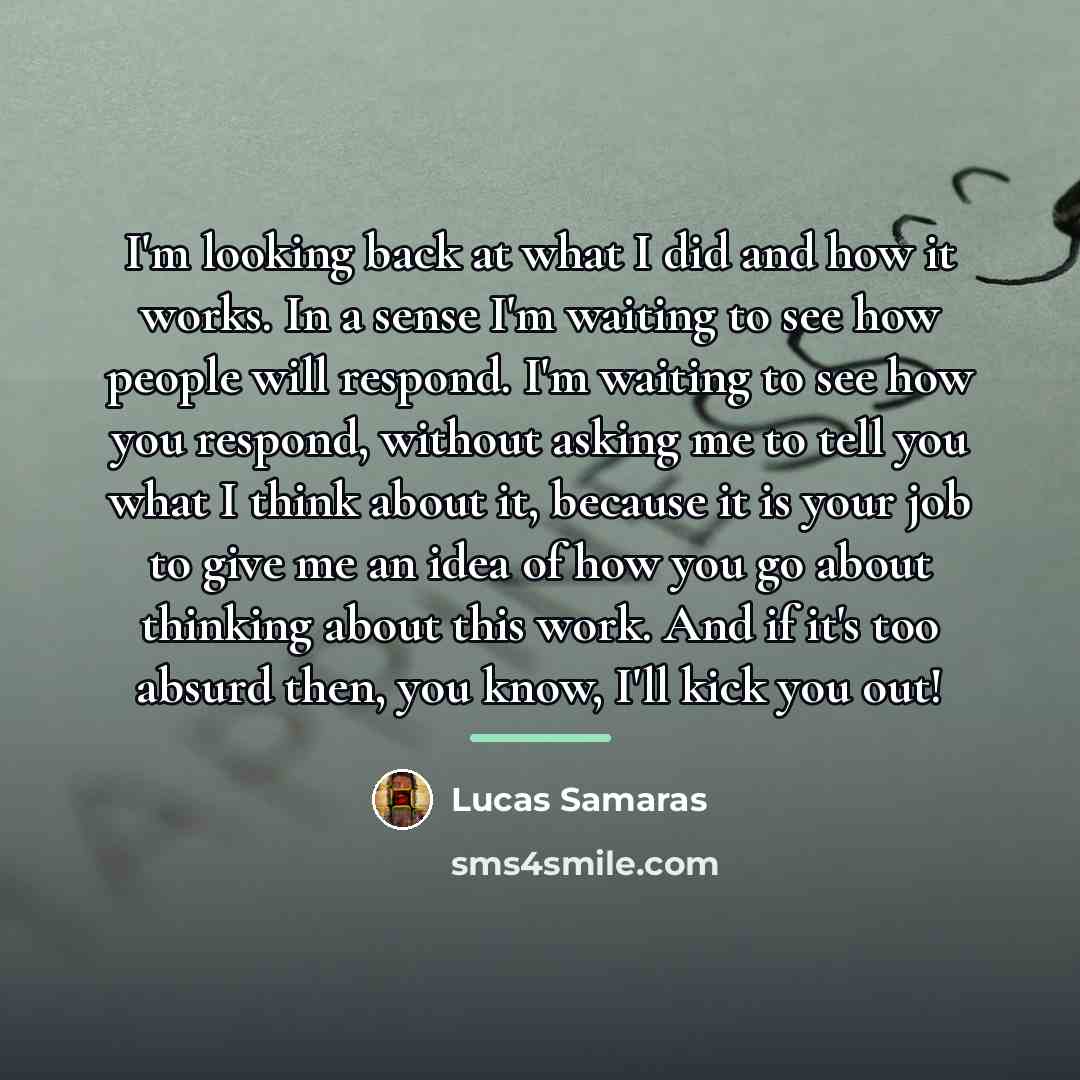 “I'm looking back at what I did and how it…” quote by Lucas Samaras