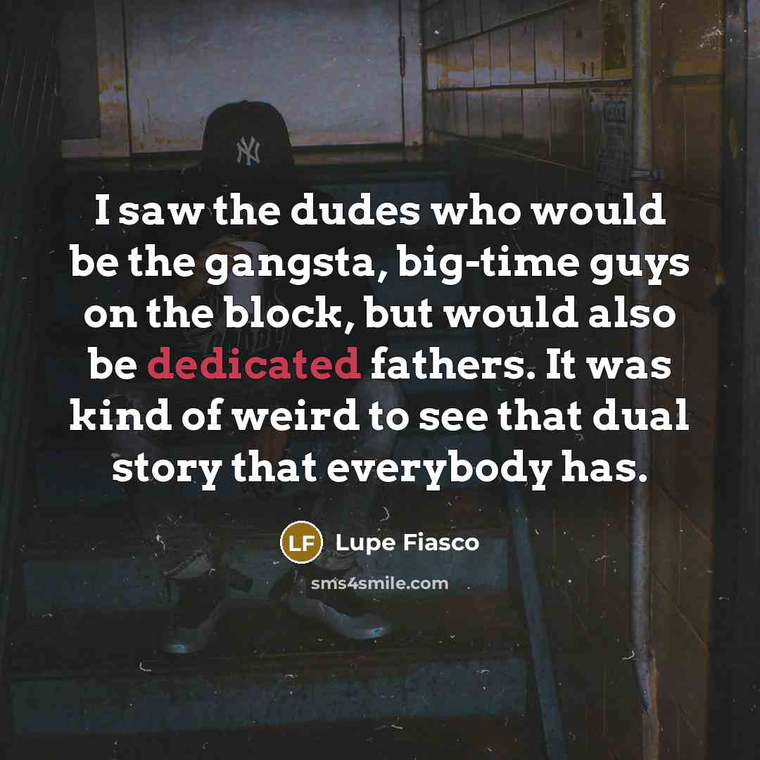 “I saw the dudes who would be the gangsta, big-time…” quote by Lupe Fiasco