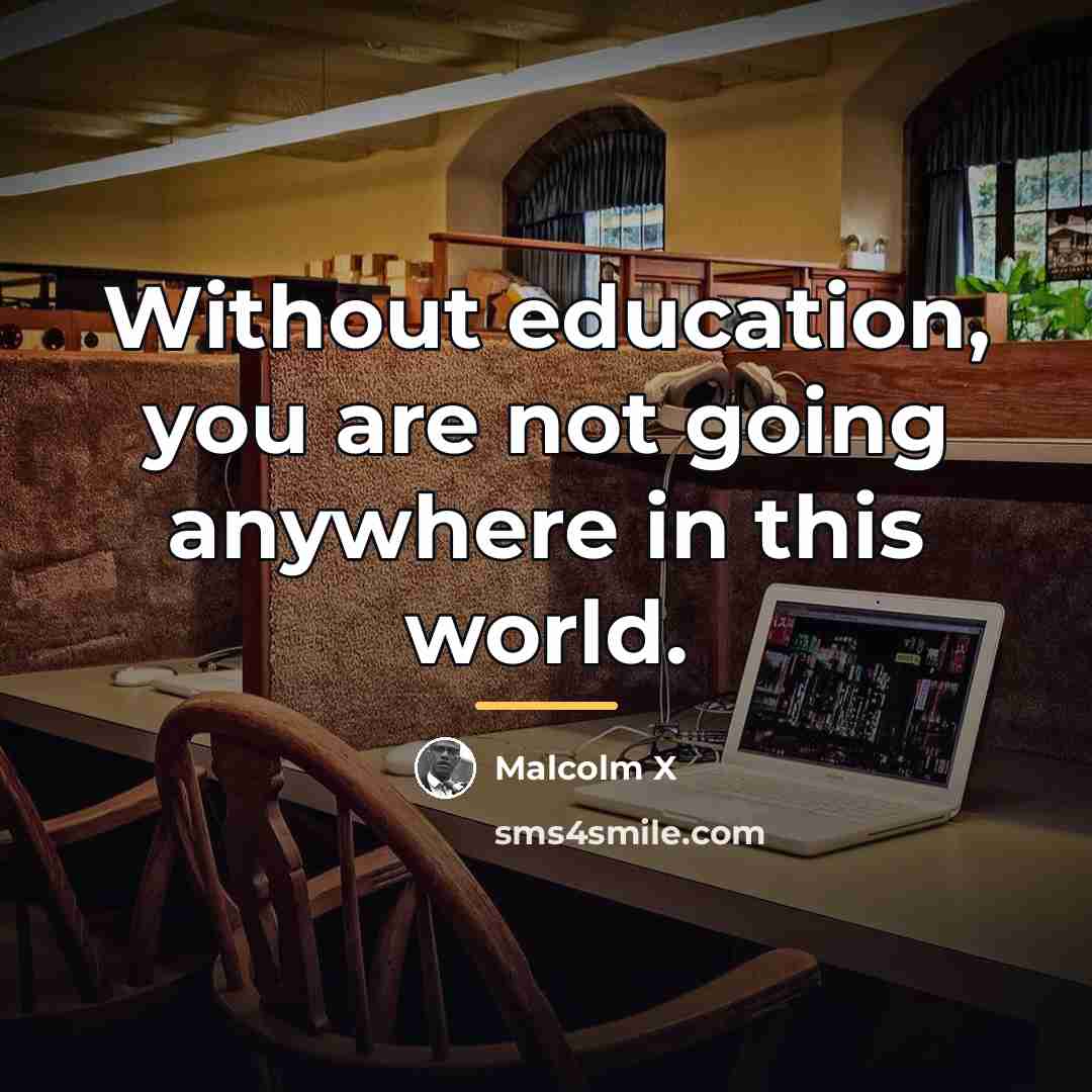 “Without education, you are not going anywhere in this world.…” quote by Malcolm X