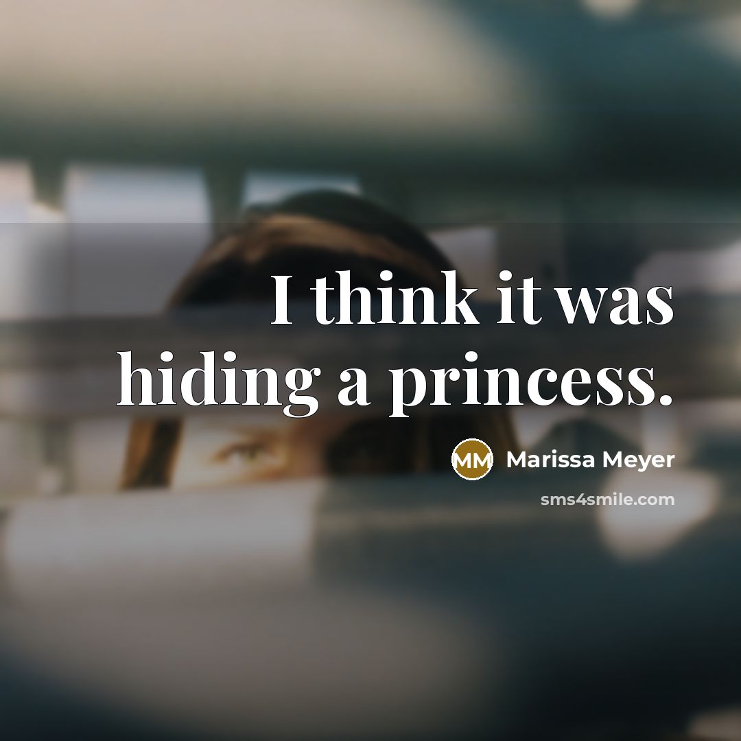 “I think it was hiding a princess.…” quote by Marissa Meyer