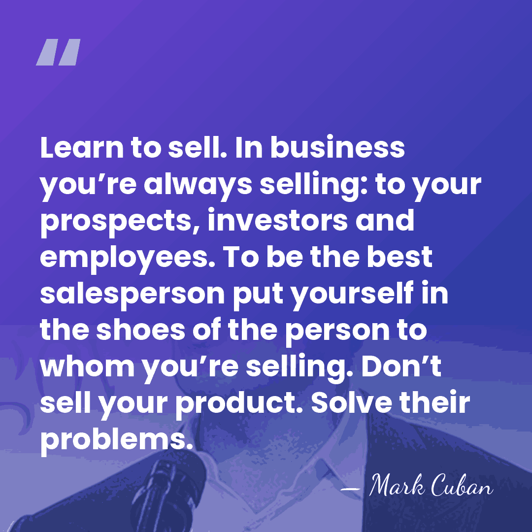 Learn to sell. In business you’re always selling: to your prospects, investors&hellip; - Mark Cuban