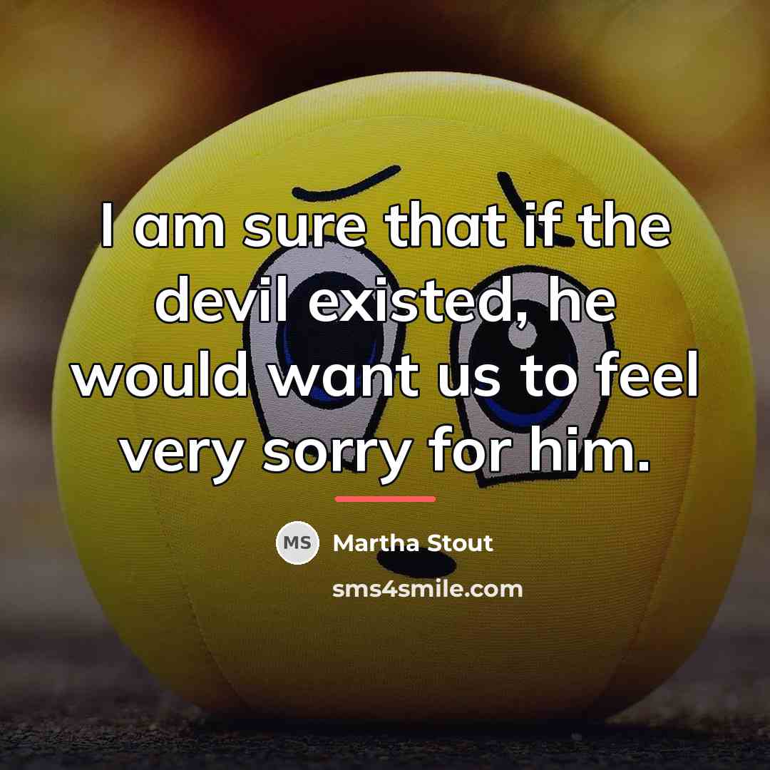 “I am sure that if the devil existed, he would…” quote by Martha Stout