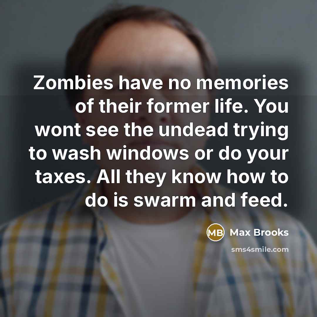 “Zombies have no memories of their former life. You wont…” quote by Max Brooks