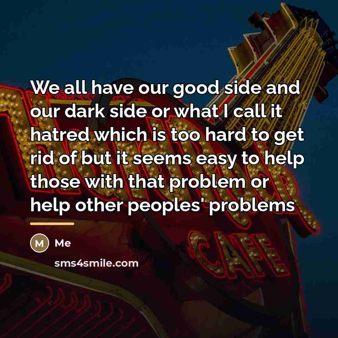 “We all have our good side and our dark side…” quote by Me