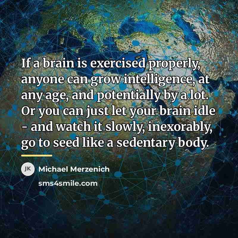“If a brain is exercised properly, anyone can grow intelligence,…” quote by Michael Merzenich