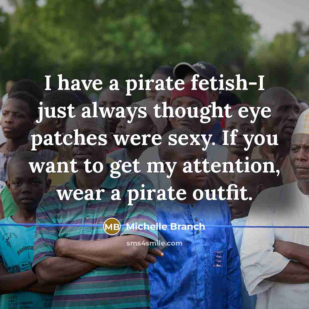 “I have a pirate fetish-I just always thought eye patches…” quote by Michelle Branch