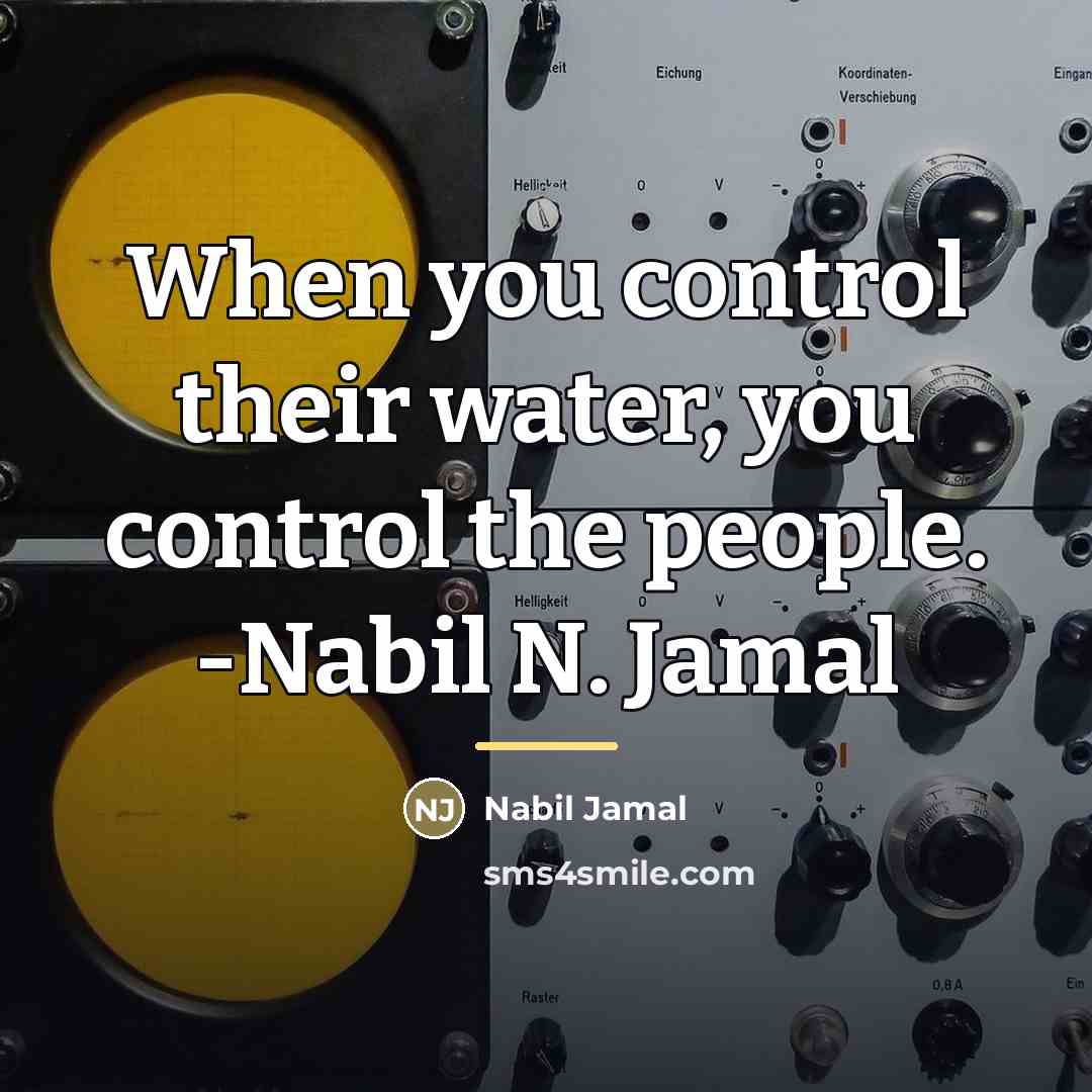 “When you control their water, you control the people. -Nabil…” quote by Nabil Jamal