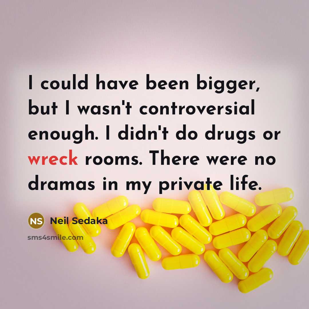 “I could have been bigger, but I wasn't controversial enough.…” quote by Neil Sedaka