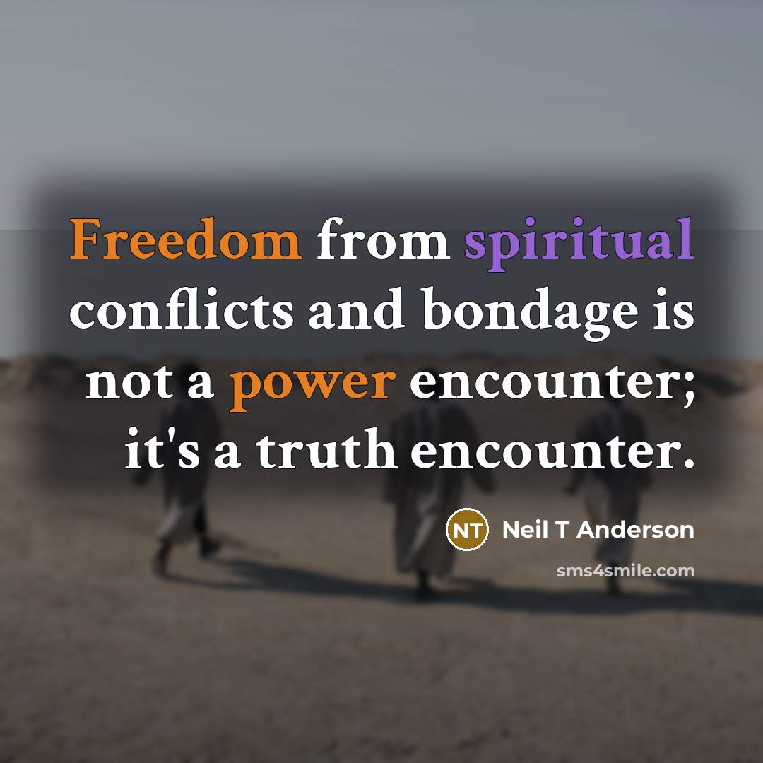 “Freedom from spiritual conflicts and bondage is not a power…” quote by Neil T Anderson