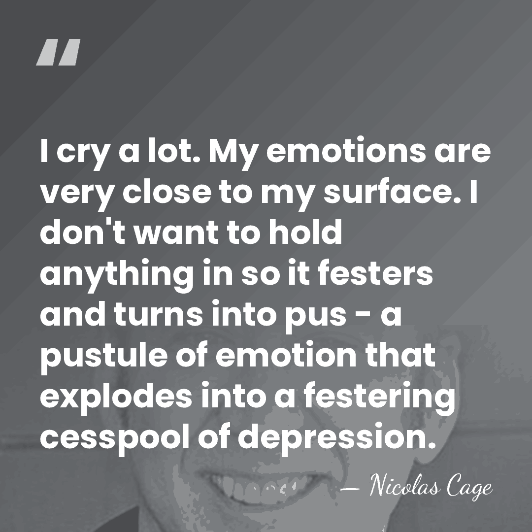 I cry a lot. My emotions are very close to my surface.&hellip; - Nicolas Cage