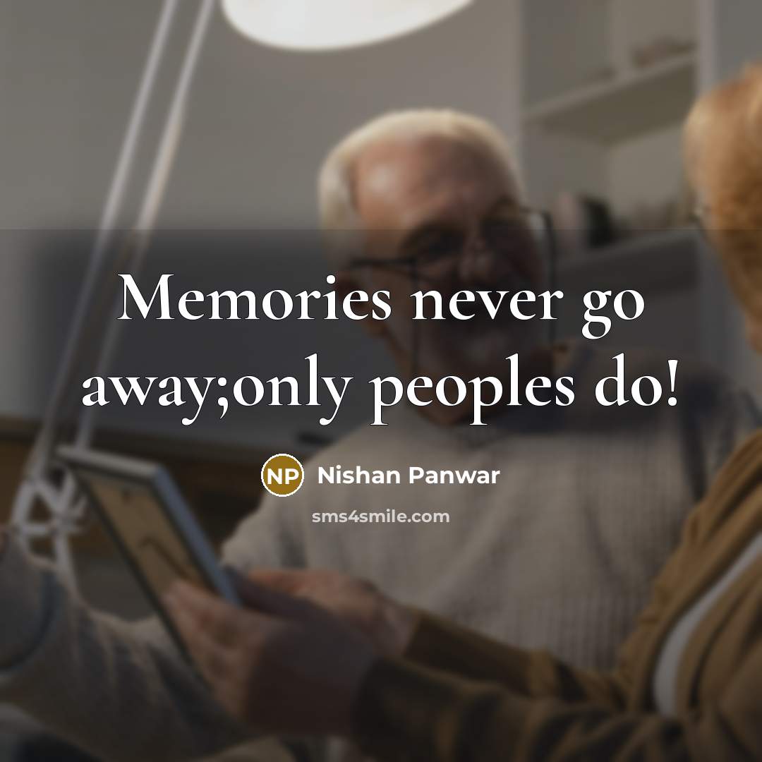 “Memories never go away;only peoples do!…” quote by Nishan Panwar