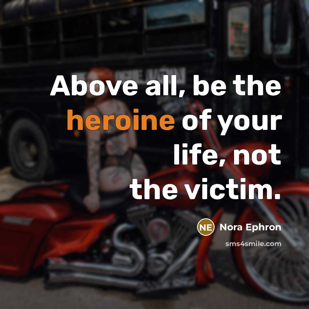 “Above all, be the heroine of your life, not the…” quote by Nora Ephron