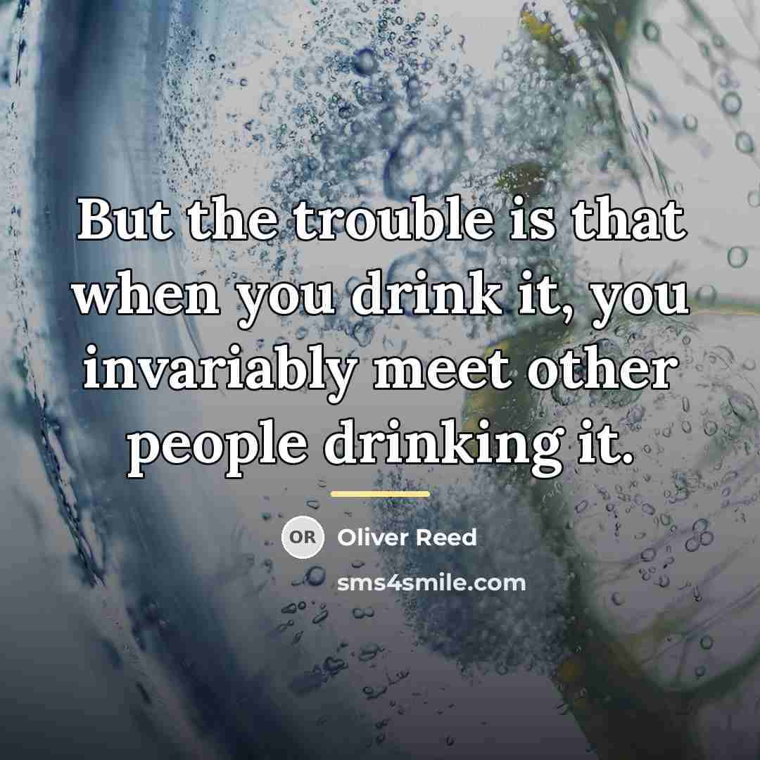 “But the trouble is that when you drink it, you…” quote by Oliver Reed