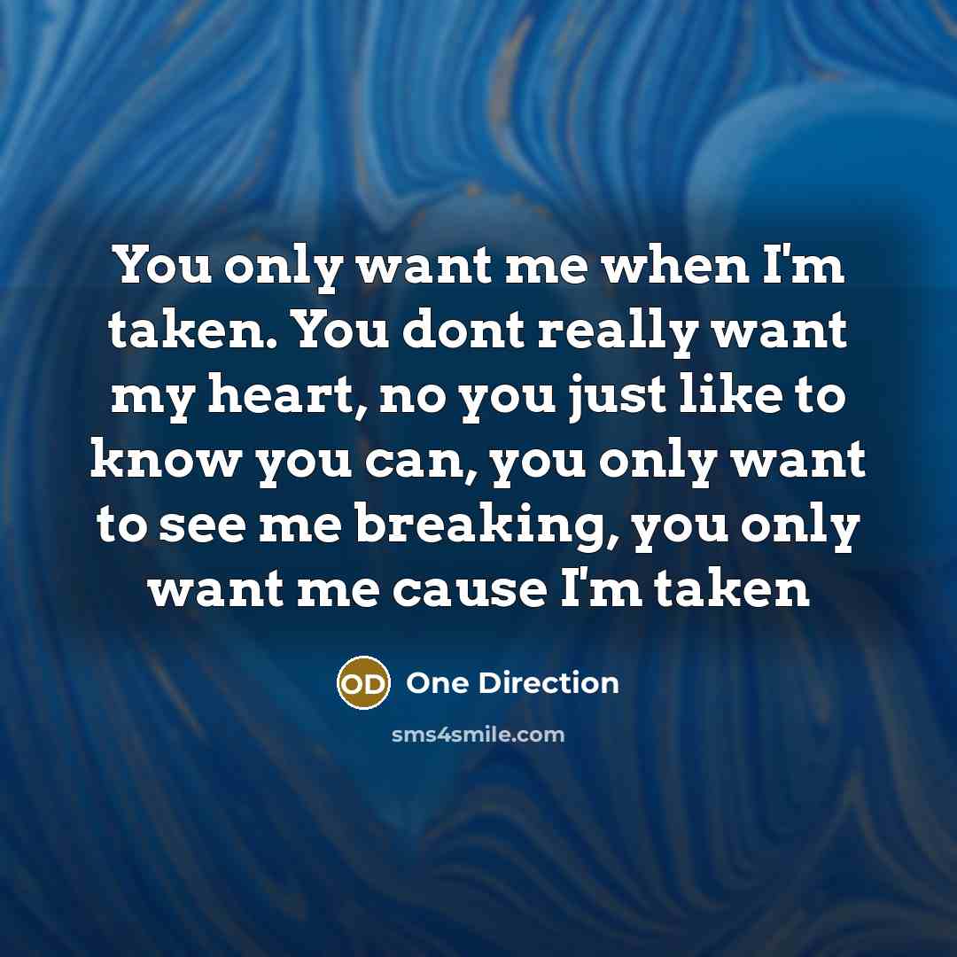 “You only want me when I'm taken. You dont really…” quote by One Direction