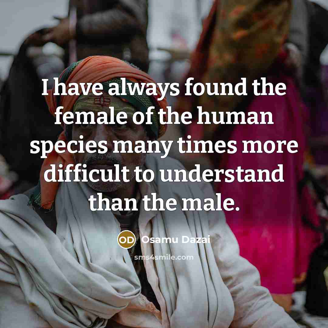 “I have always found the female of the human species…” quote by Osamu Dazai