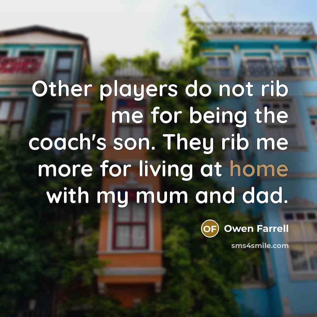 “Other players do not rib me for being the coach's…” quote by Owen Farrell