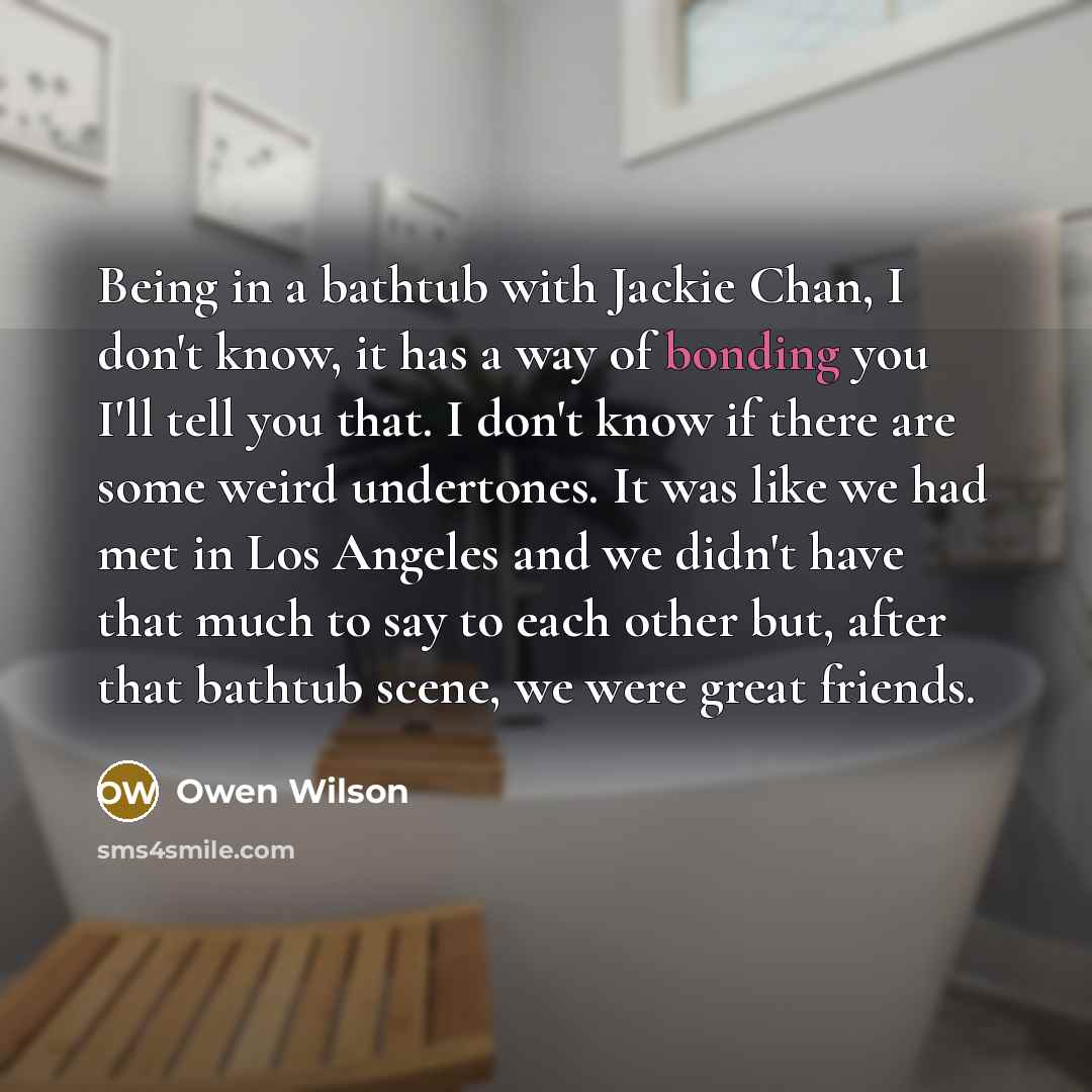 “Being in a bathtub with Jackie Chan, I don't know,…” quote by Owen Wilson