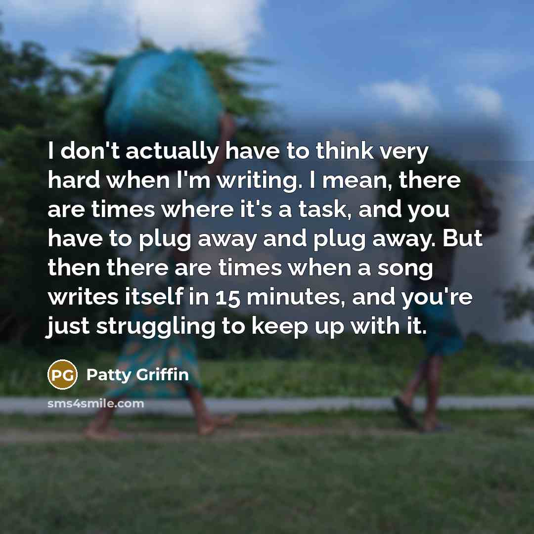 “I don't actually have to think very hard when I'm…” quote by Patty Griffin