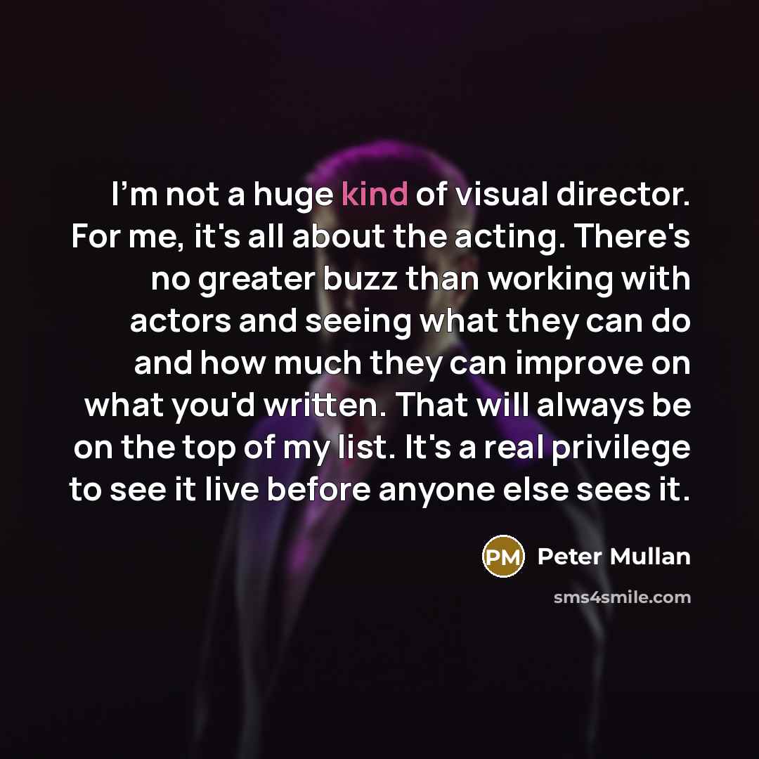 “I'm not a huge kind of visual director. For me,…” quote by Peter Mullan