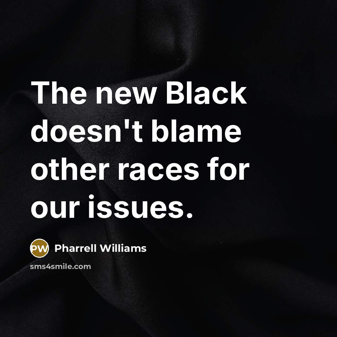 “The new Black doesn't blame other races for our issues.…” quote by Pharrell Williams